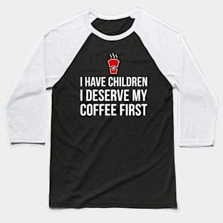 Mom T-Shirt - I have children, I deserve my coffee first! Baseball T-Shirt